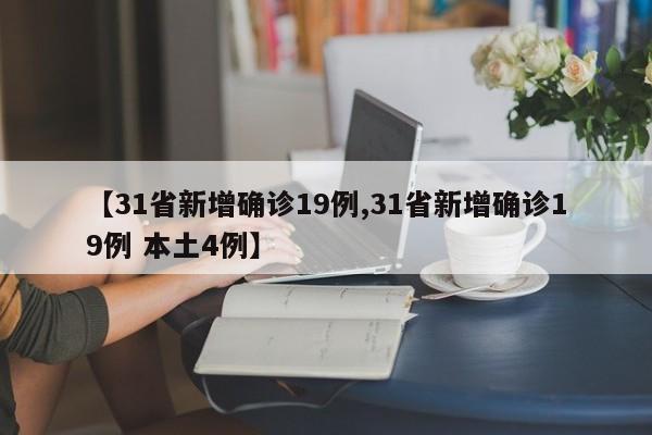 【31省新增确诊19例,31省新增确诊19例 本土4例】