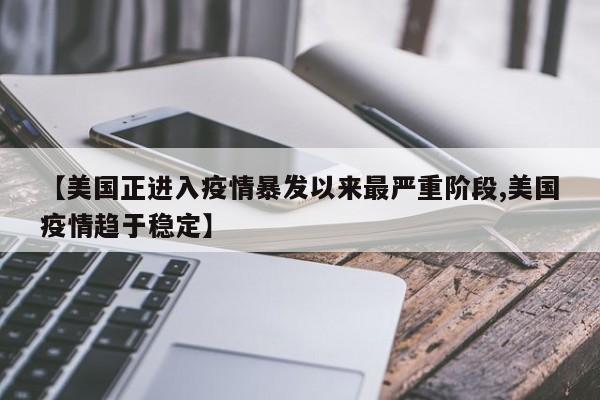 【美国正进入疫情暴发以来最严重阶段,美国疫情趋于稳定】