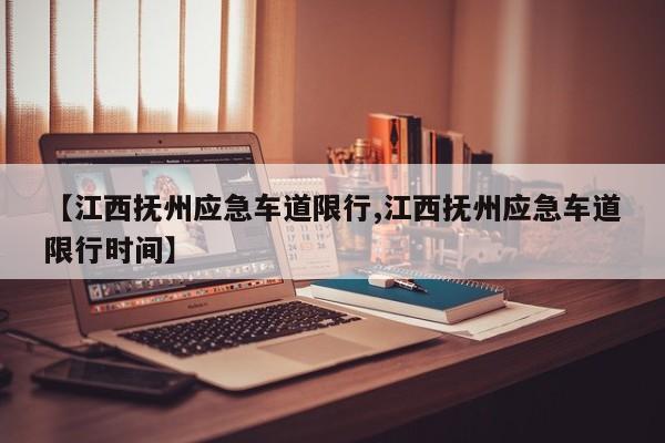 【江西抚州应急车道限行,江西抚州应急车道限行时间】