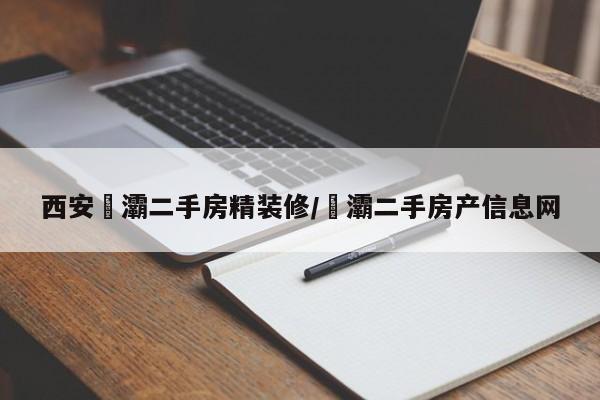 西安浐灞二手房精装修/浐灞二手房产信息网