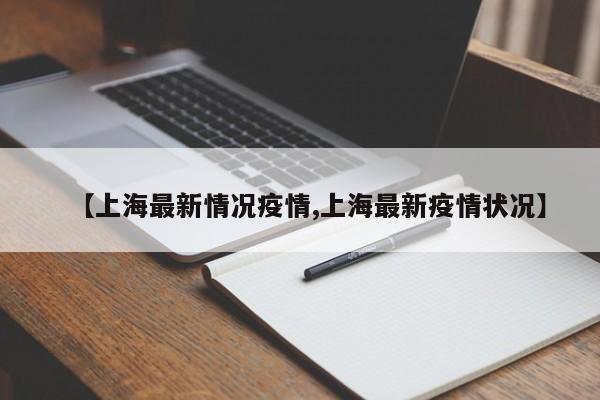 【上海最新情况疫情,上海最新疫情状况】