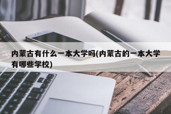 内蒙古有什么一本大学吗(内蒙古的一本大学有哪些学校)