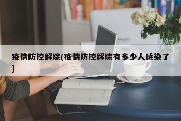 疫情防控解除(疫情防控解除有多少人感染了)