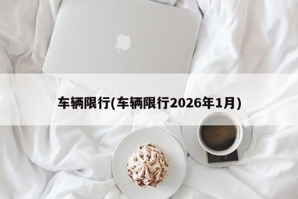 车辆限行(车辆限行2026年1月)