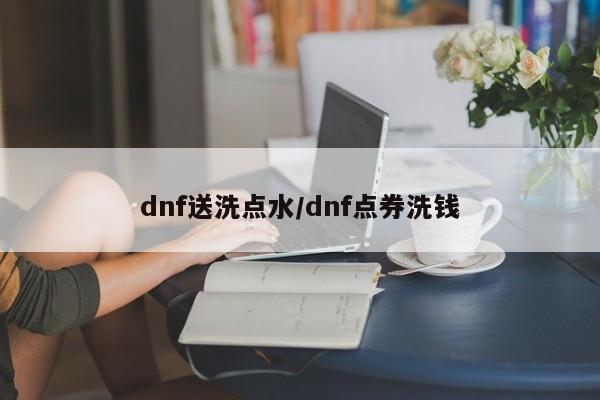 dnf送洗点水/dnf点券洗钱
